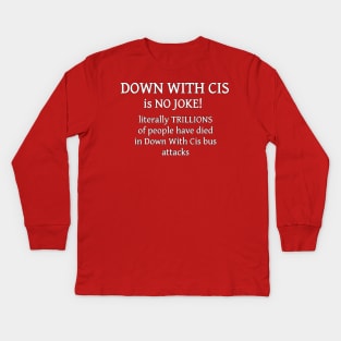 "Down With Cis" Is No Joke Kids Long Sleeve T-Shirt